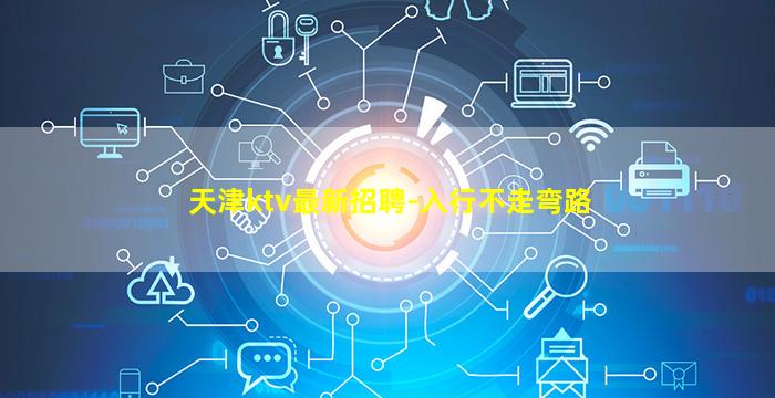 天津ktv最新招聘-入行不走弯路
